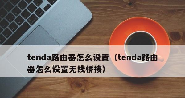 路由器无线桥接教程（实现无线网络的扩展和覆盖）  第2张